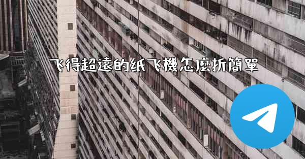 飞得超遠的纸飞機怎麼折簡單