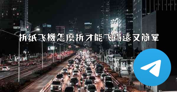 折纸飞機怎麼折才能飞得遠又簡單