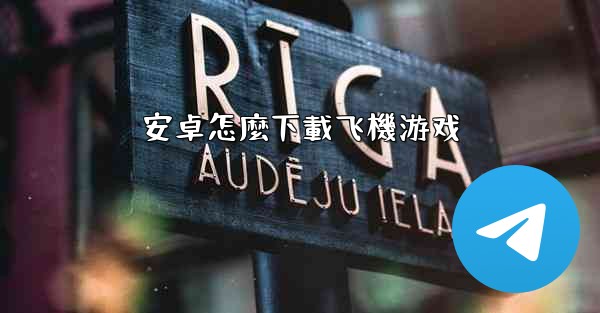 安卓怎麼下載飞機游戏