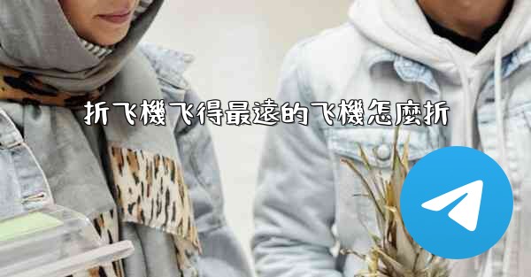 折飞機飞得最遠的飞機怎麼折