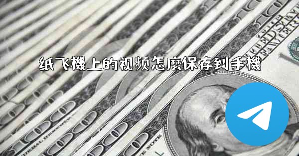 纸飞機上的视频怎麼保存到手機