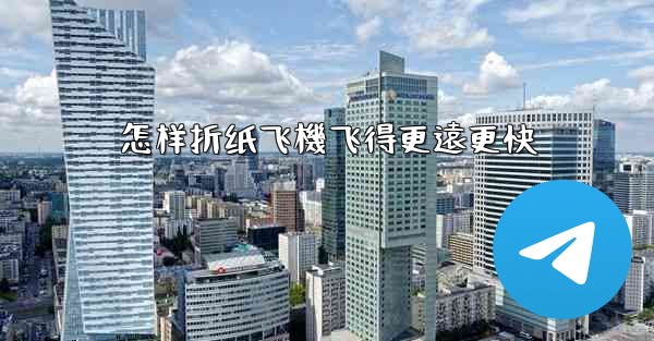 怎样折纸飞機飞得更遠更快