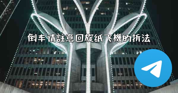 倒车请註意回旋纸飞機的折法