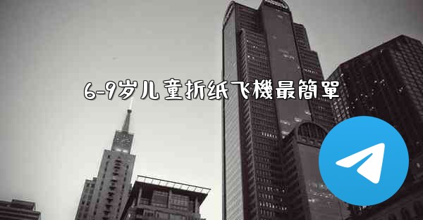 6-9岁儿童折纸飞機最簡單