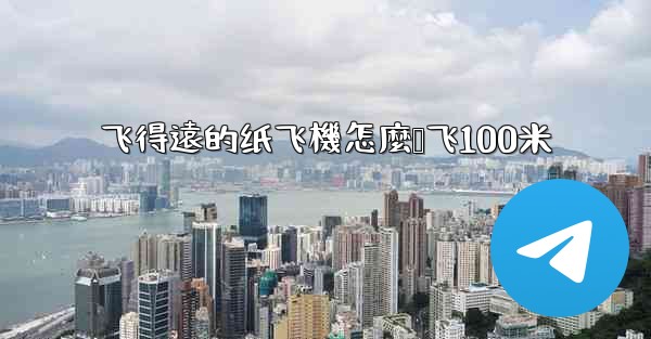 飞得遠的纸飞機怎麼叠飞100米