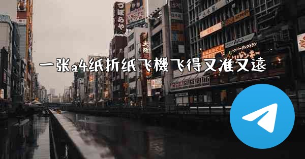 一张a4纸折纸飞機飞得又准又遠