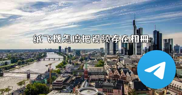 纸飞機怎麼把视频存在相冊