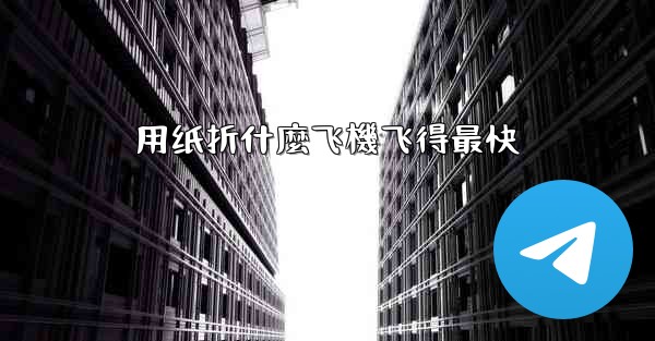 用纸折什麼飞機飞得最快