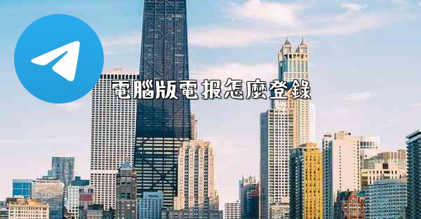 電腦版電报怎麼登錄