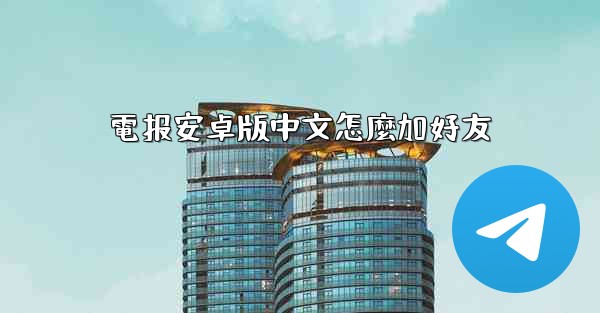 電报安卓版中文怎麼加好友