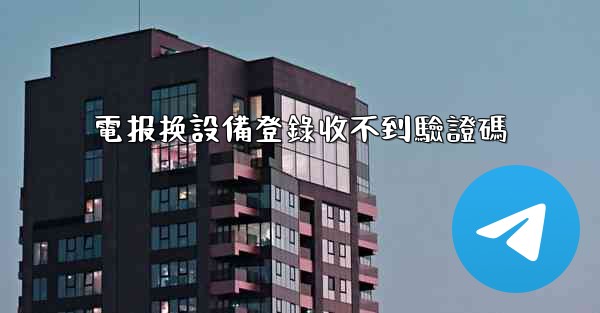 電报换設備登錄收不到驗證碼