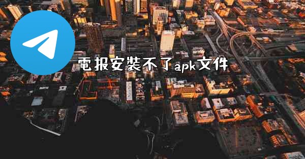 電报安裝不了apk文件