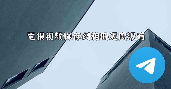 電报视频保存到相冊怎麼没有