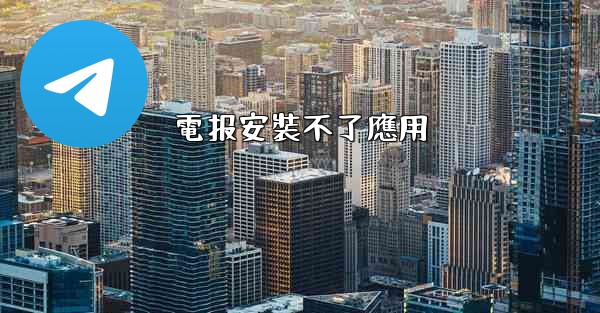 電报安裝不了應用