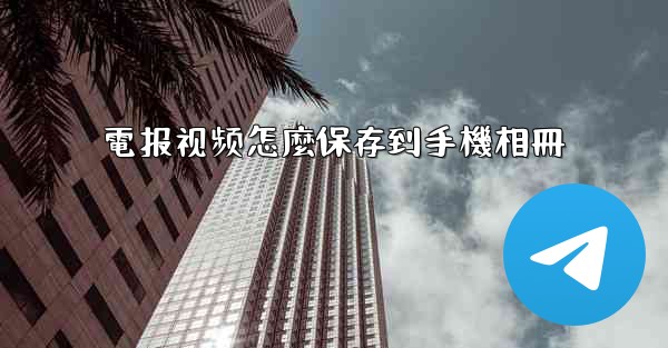電报视频怎麼保存到手機相冊