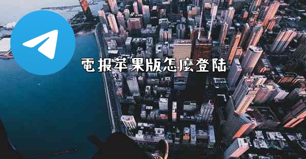 電报苹果版怎麼登陆