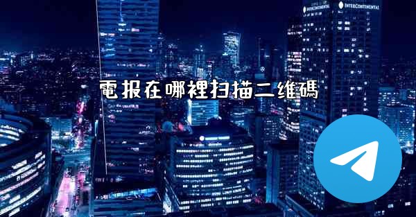 電报在哪裡扫描二维碼