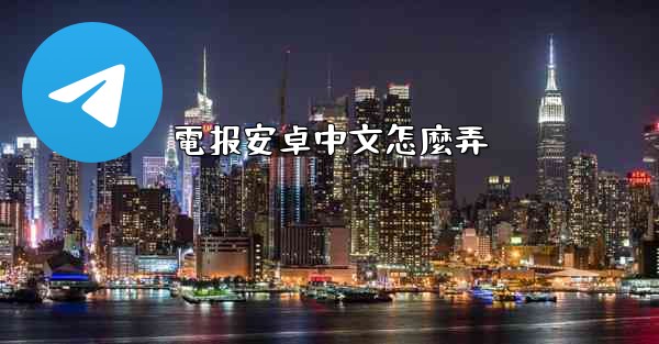 電报安卓中文怎麼弄