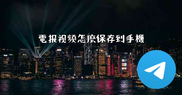 電报视频怎麼保存到手機