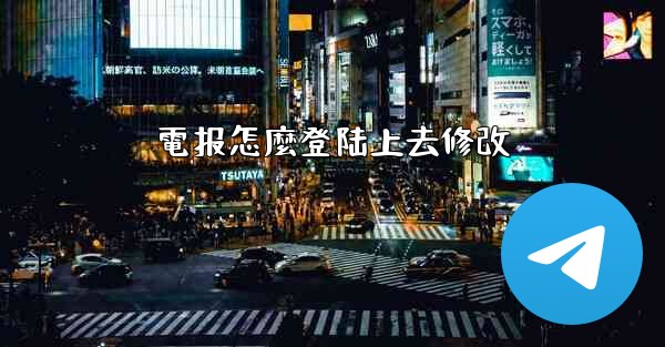電报怎麼登陆上去修改