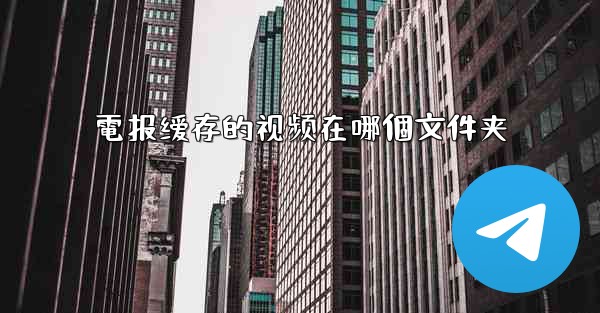 電报缓存的视频在哪個文件夹