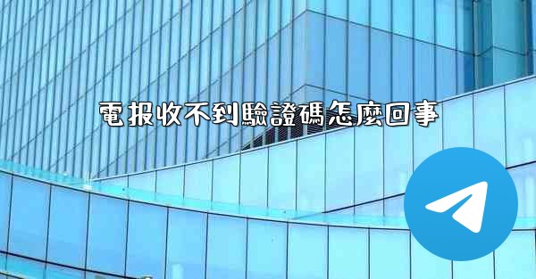 電报收不到驗證碼怎麼回事