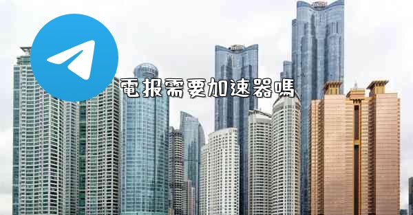 電报需要加速器嗎