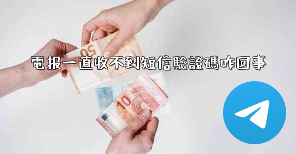 電报一直收不到短信驗證碼咋回事