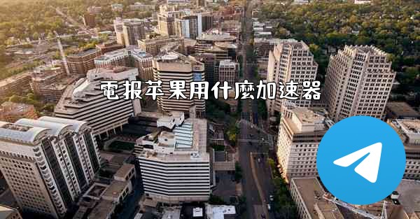 電报苹果用什麼加速器