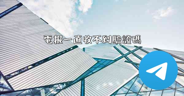 電报一直收不到驗證碼