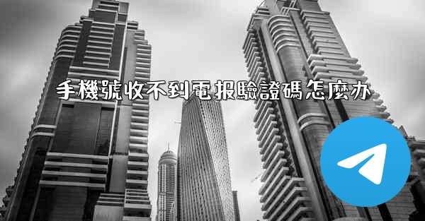 <b>手機號收不到電报驗證碼怎麼办</b>