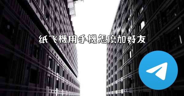 纸飞機用手機怎麼加好友