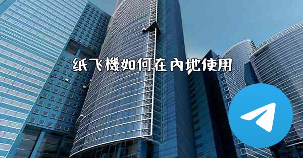 纸飞機如何在內地使用