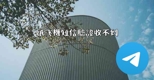 纸飞機短信驗證收不到