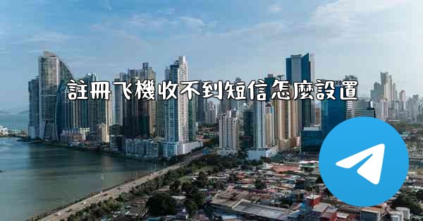 註冊飞機收不到短信怎麼設置