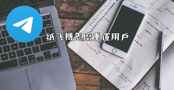 纸飞機怎麼重置用戶