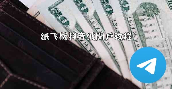 纸飞機抖音號開戶教程