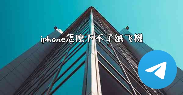 iphone怎麼下不了纸飞機