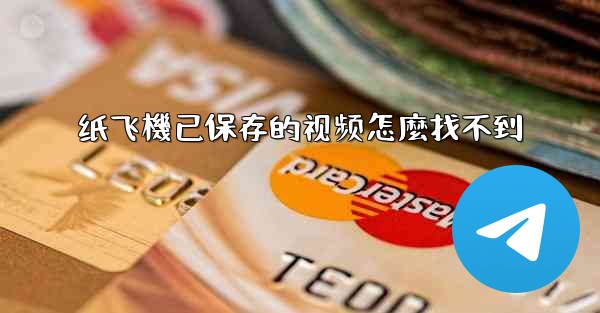 纸飞機已保存的视频怎麼找不到
