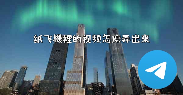 纸飞機裡的视频怎麼弄出來