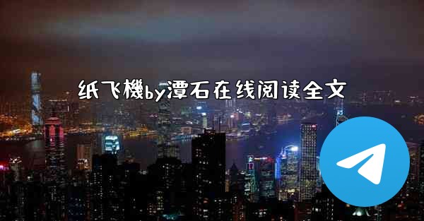 纸飞機by潭石在线阅读全文