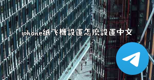 iphone纸飞機設置怎麼設置中文