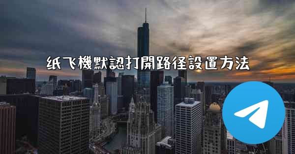 纸飞機默認打開路径設置方法