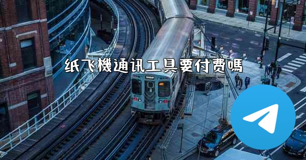 纸飞機通讯工具要付费嗎