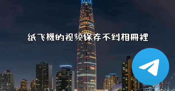 纸飞機的视频保存不到相冊裡
