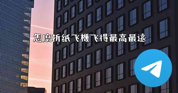 怎麼折纸飞機飞得最高最遠