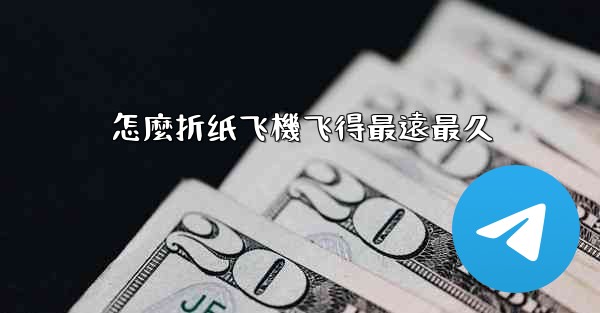 怎麼折纸飞機飞得最遠最久