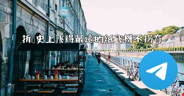 折叠史上飞得最遠的纸飞機不拐弯