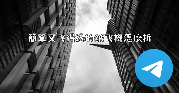 簡單又飞得遠的纸飞機怎麼折