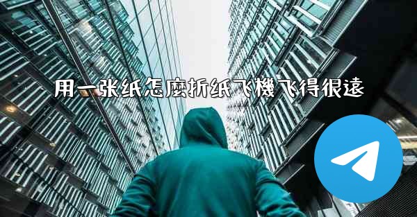 用一张纸怎麼折纸飞機飞得很遠